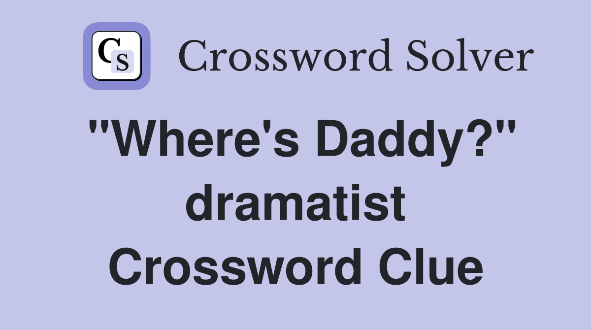 "Where's Daddy?" dramatist Crossword Clue