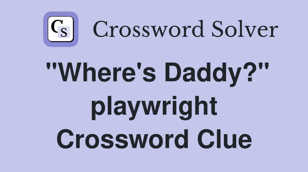 "Where's Daddy?" playwright Crossword Clue