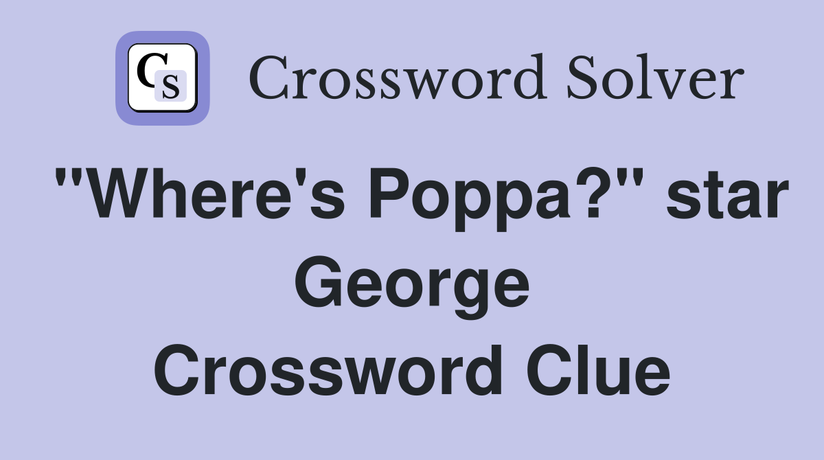 "Where's Poppa?" star George Crossword Clue