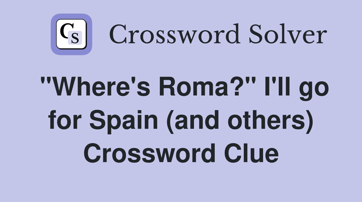 "Where's Roma?" I'll go for Spain (and others) Crossword Clue