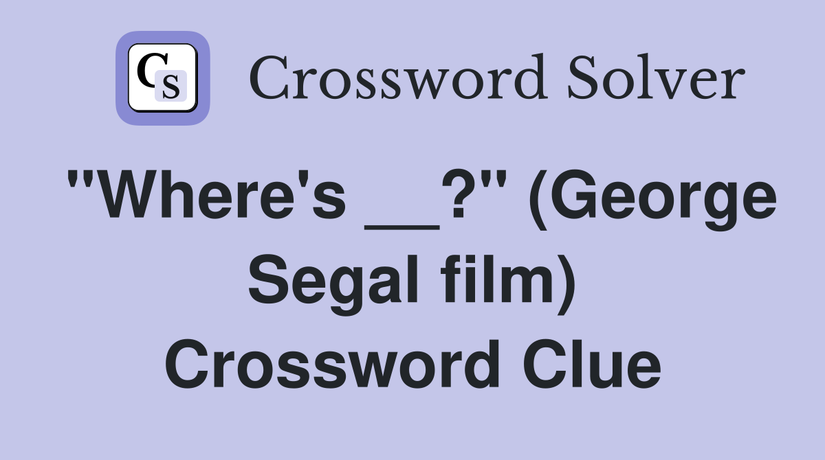 "Where's __?" (George Segal film) Crossword Clue