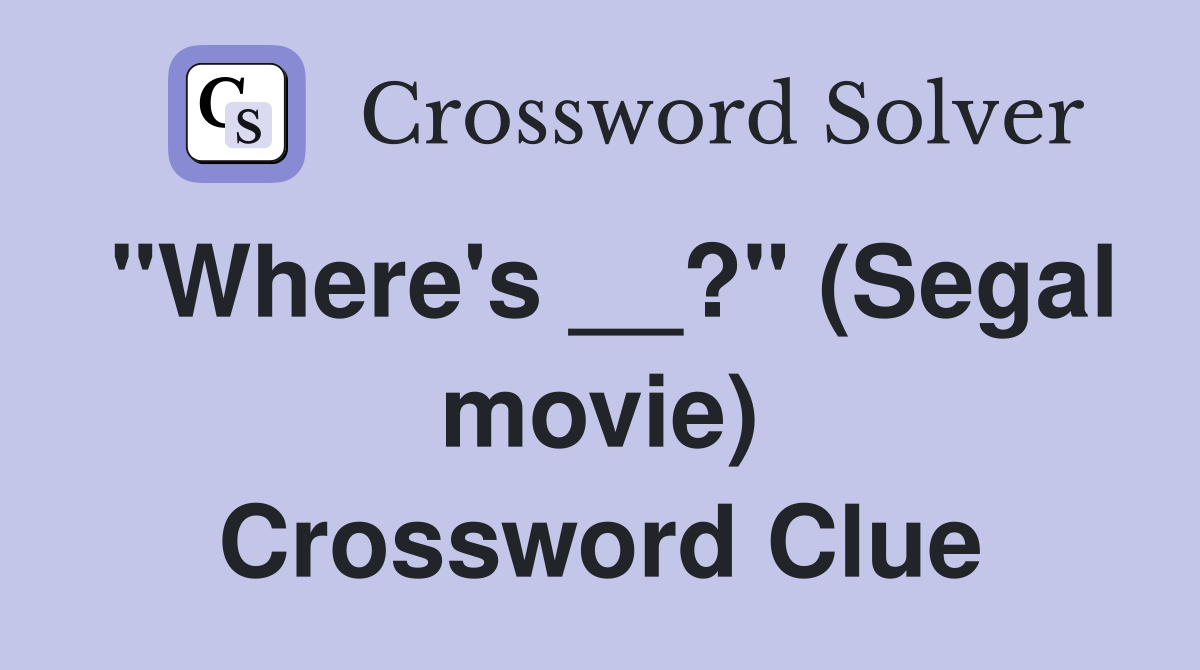 "Where's __?" (Segal movie) Crossword Clue