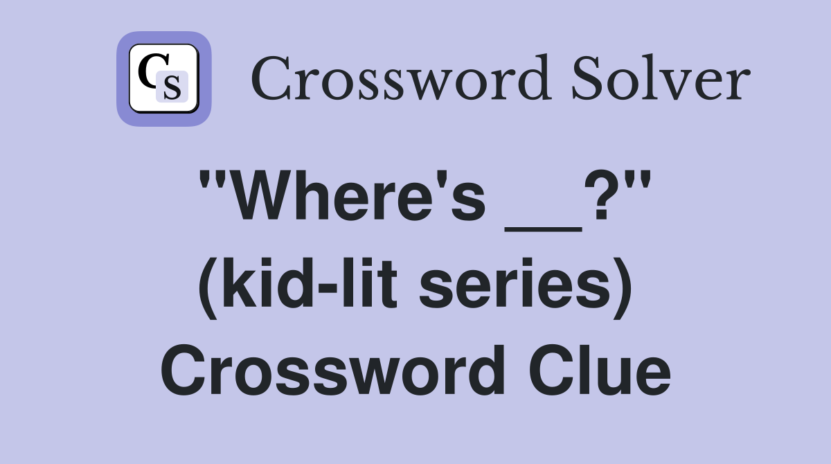 "Where's __?" (kid-lit series) Crossword Clue