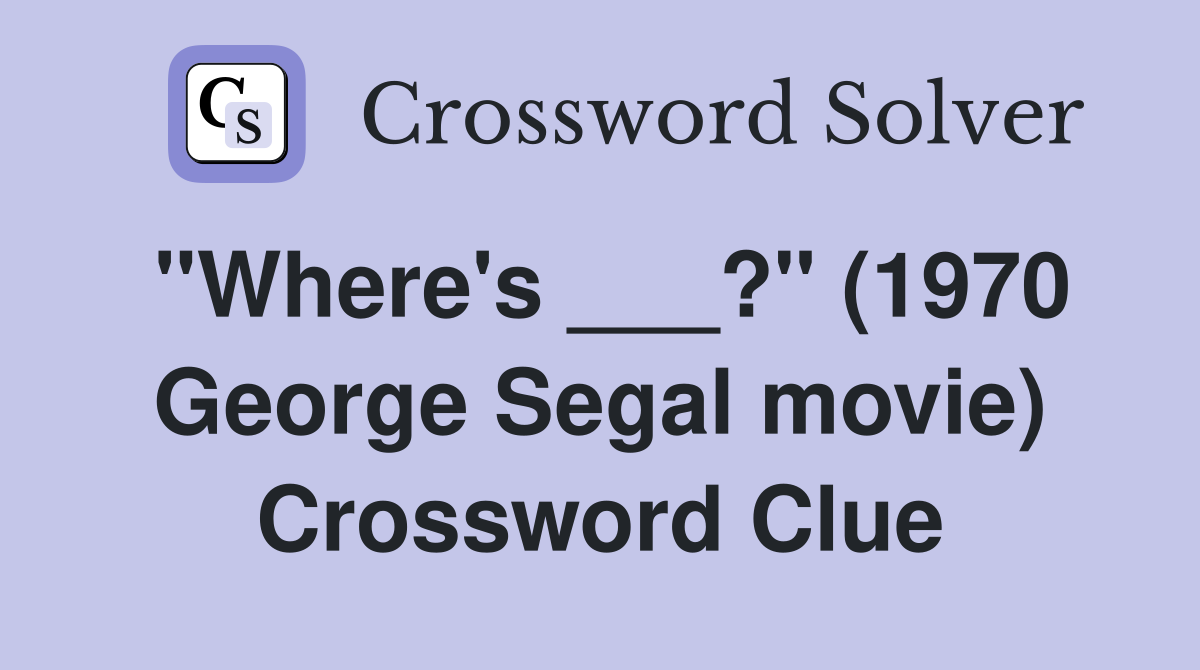 "Where's ___?" (1970 George Segal movie) Crossword Clue
