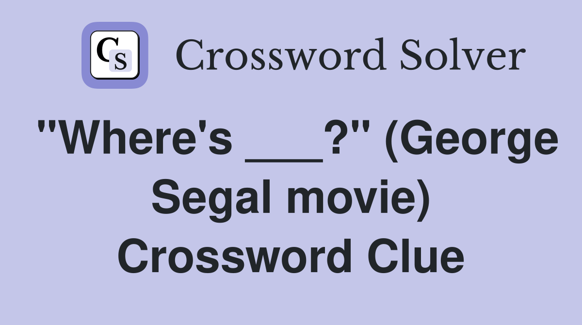 "Where's ___?" (George Segal movie) Crossword Clue