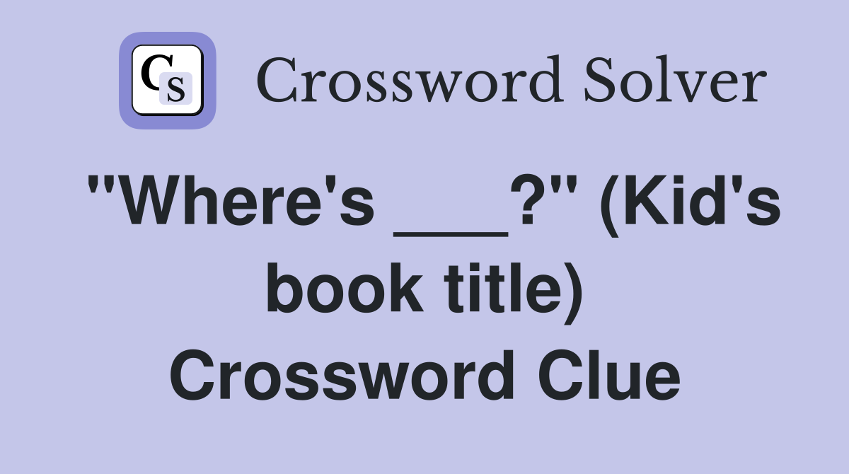 "Where's ___?" (Kid's book title) Crossword Clue