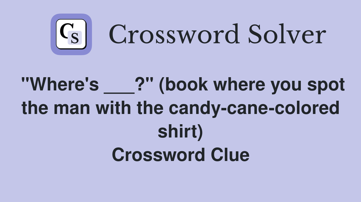 "Where's ___?" (book where you spot the man with the candy-cane-colored shirt) Crossword Clue
