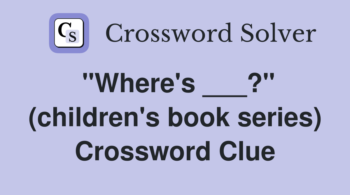 "Where's ___?" (children's book series) Crossword Clue