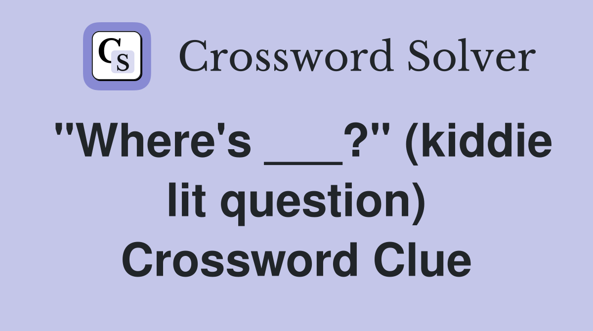 "Where's ___?" (kiddie lit question) Crossword Clue