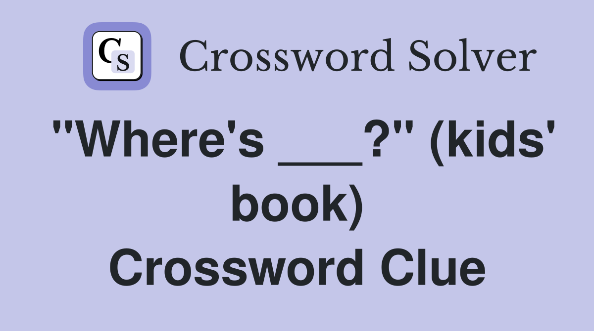"Where's ___?" (kids' book) Crossword Clue