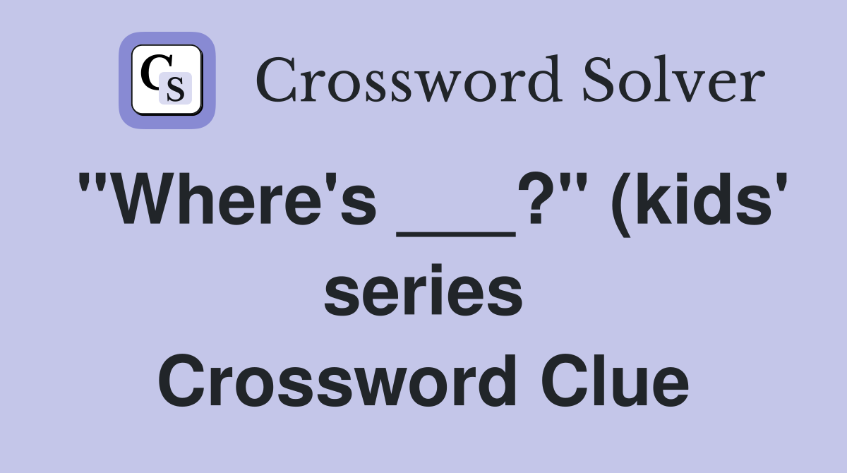 quot Where #39 s ? quot (kids #39 series) Crossword Clue Answers Crossword Solver quot Where #39 s ? quot (kids #39 series) Crossword Clue Answers Crossword Solver