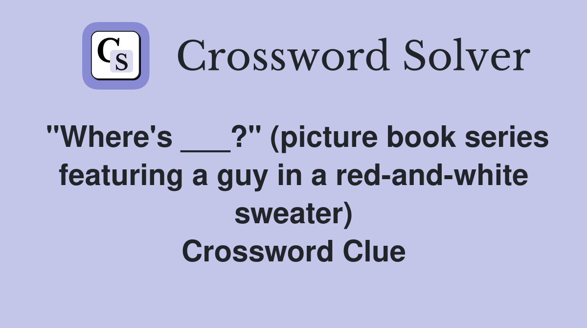 "Where's ___?" (picture book series featuring a guy in a red-and-white sweater) Crossword Clue