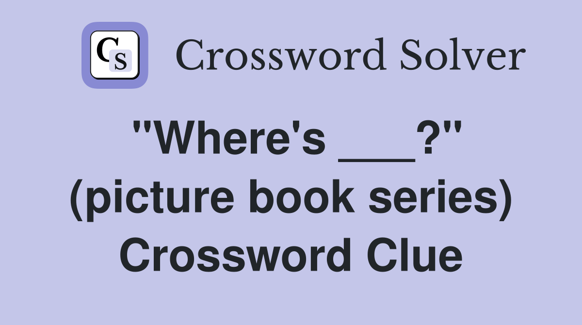 "Where's ___?" (picture book series) Crossword Clue