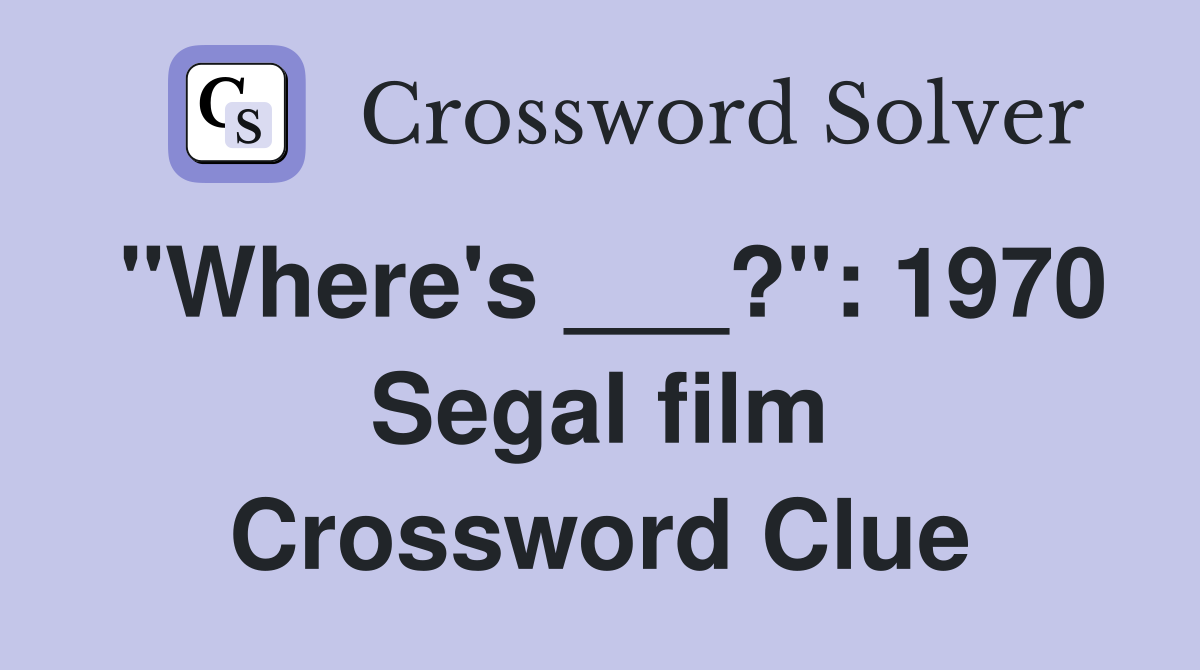 "Where's ___?": 1970 Segal film Crossword Clue