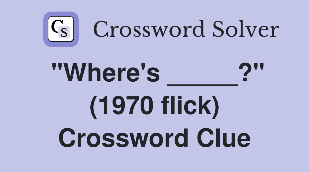 "Where's _____?" (1970 flick) Crossword Clue