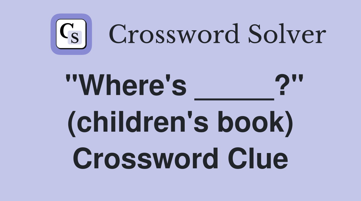 "Where's _____?" (children's book) Crossword Clue