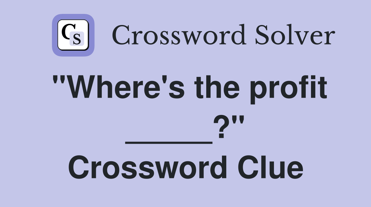 "Where's the profit _____?" Crossword Clue