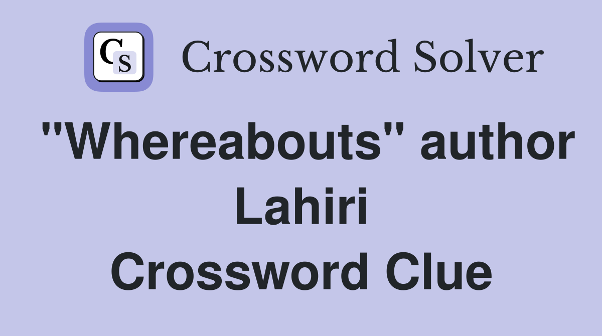"Whereabouts" author Lahiri Crossword Clue