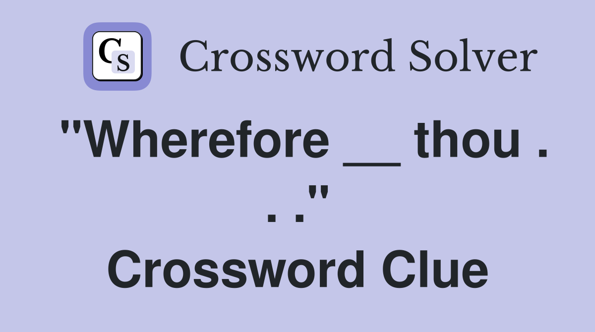 "Wherefore __ thou . . ." Crossword Clue
