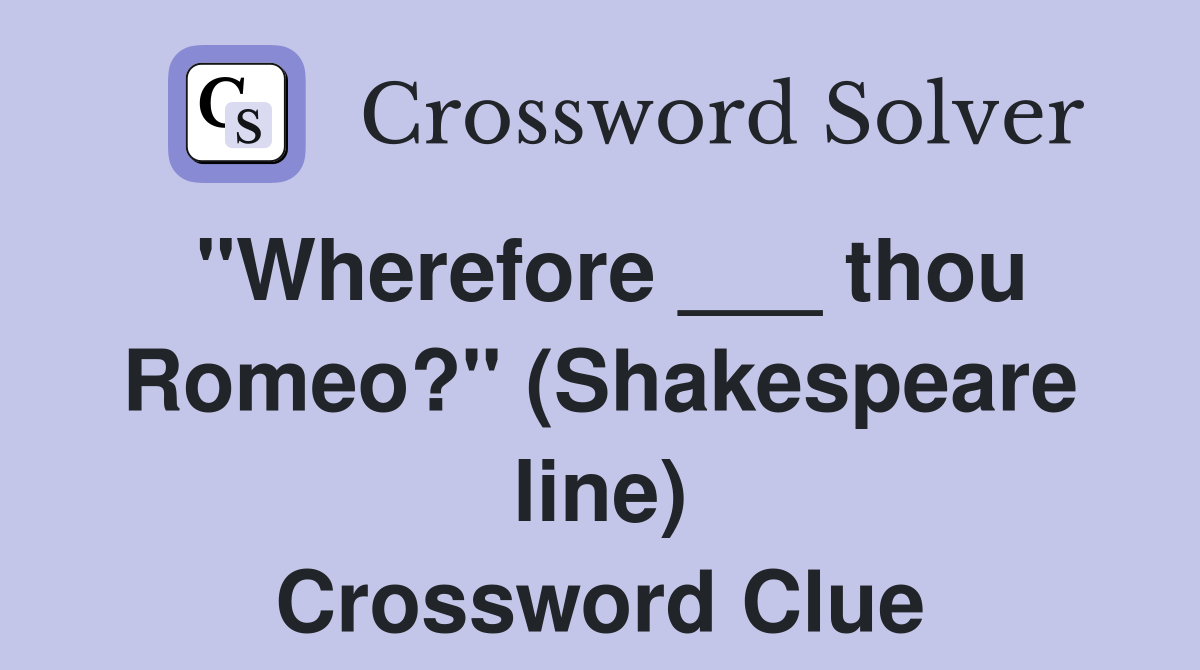 "Wherefore ___ thou Romeo?" (Shakespeare line) Crossword Clue