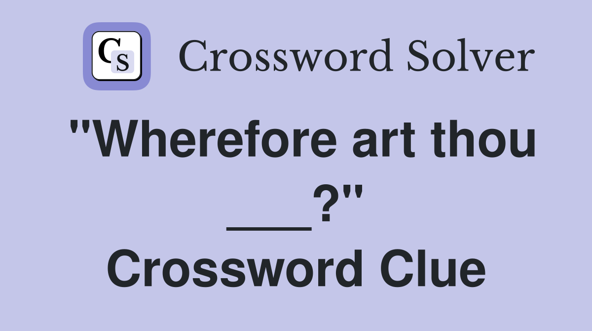"Wherefore art thou ___?" Crossword Clue