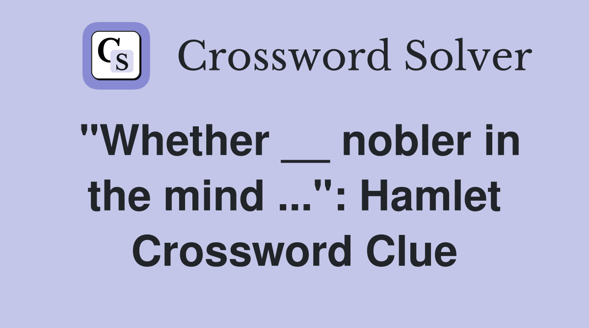 "Whether __ nobler in the mind ...": Hamlet Crossword Clue