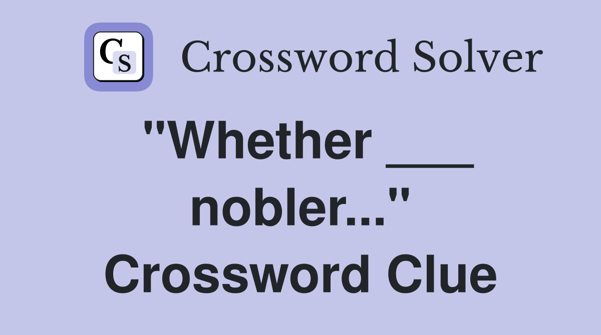 "Whether ___ nobler..." Crossword Clue