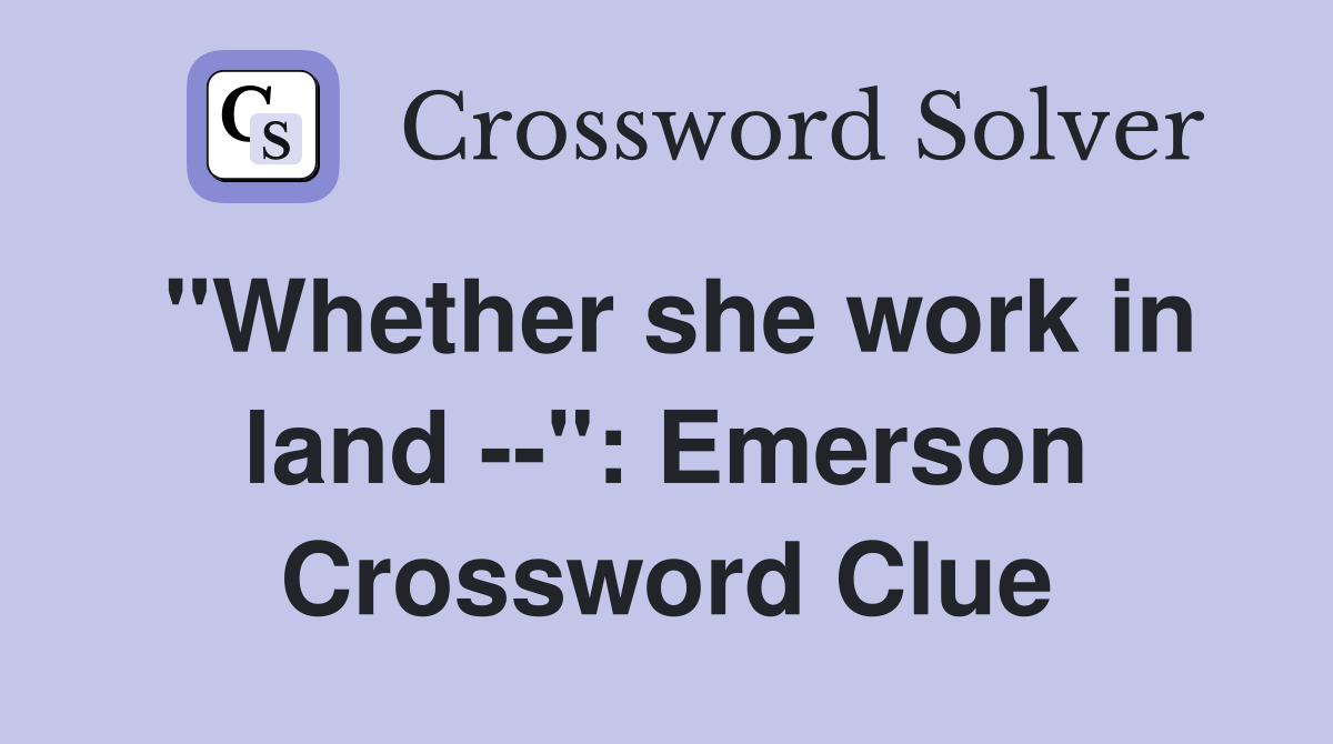 "Whether she work in land --": Emerson Crossword Clue