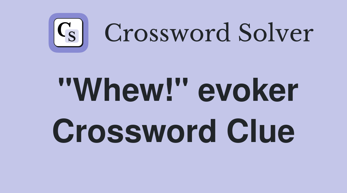 "Whew!" evoker Crossword Clue