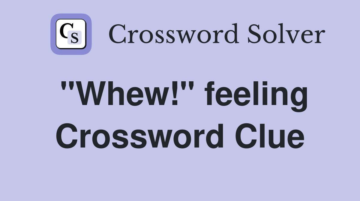 "Whew!" feeling Crossword Clue
