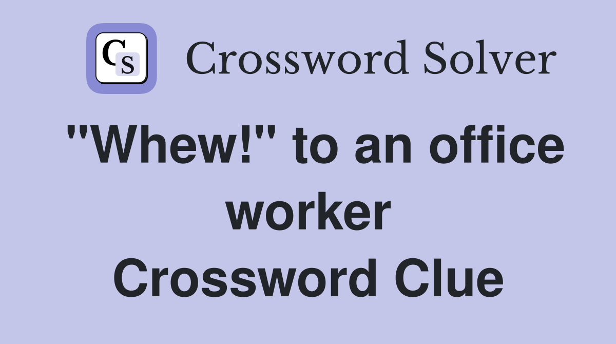 "Whew!" to an office worker Crossword Clue
