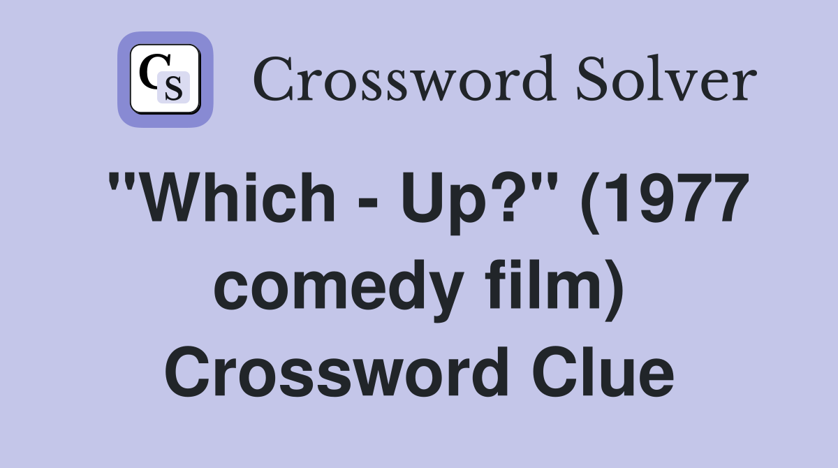"Which - Up?" (1977 comedy film) Crossword Clue