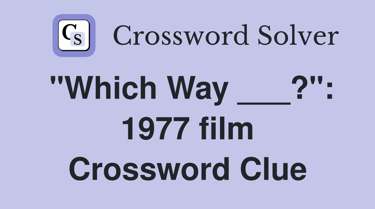 "Which Way ___?": 1977 film Crossword Clue