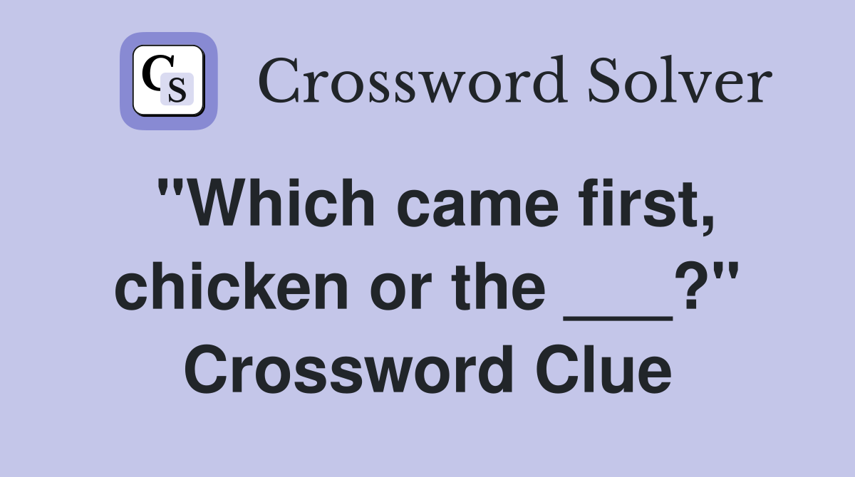 "Which came first, chicken or the ___?" Crossword Clue