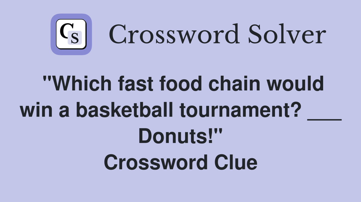 "Which fast food chain would win a basketball tournament? ___ Donuts!" Crossword Clue