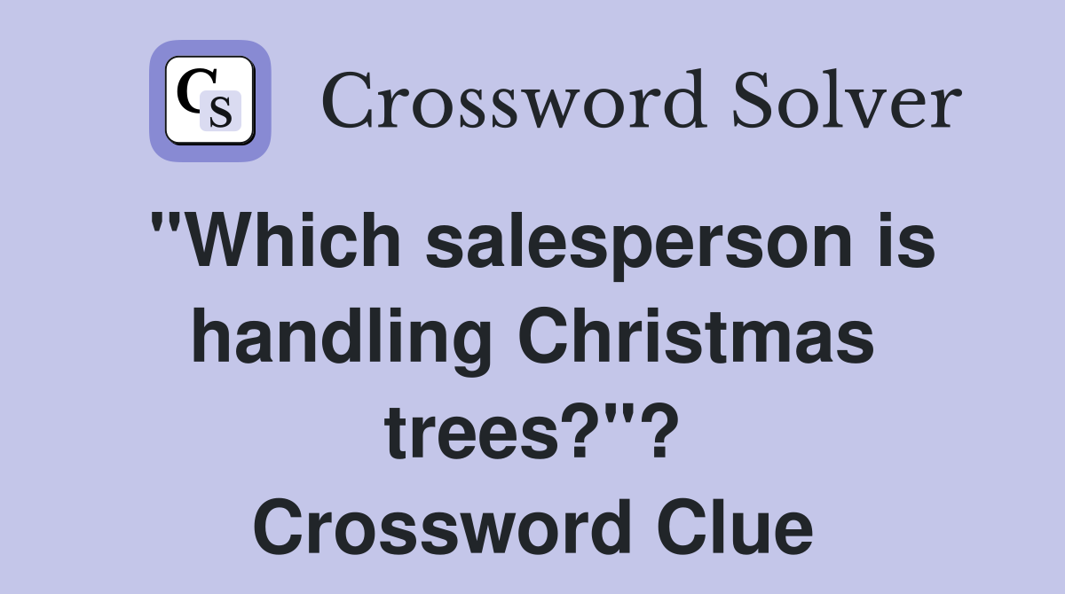 "Which salesperson is handling Christmas trees?"? Crossword Clue