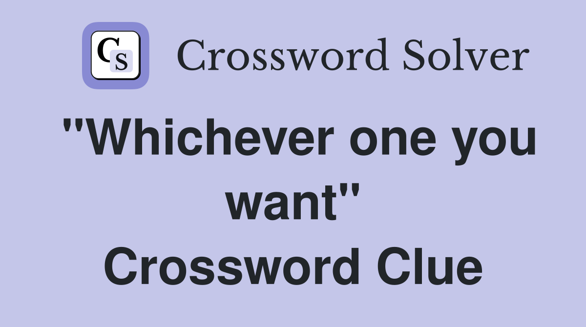 "Whichever one you want" Crossword Clue