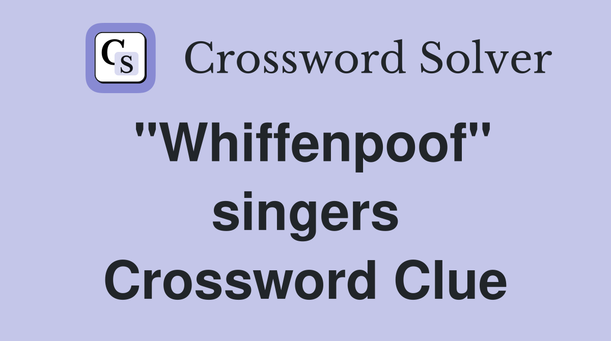 "Whiffenpoof" singers Crossword Clue