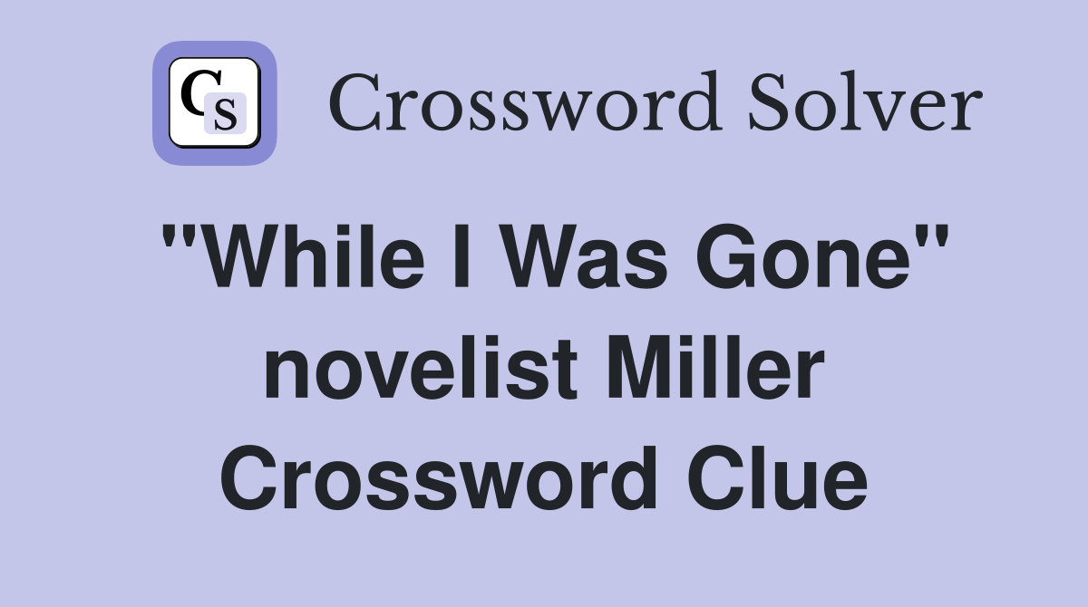 "While I Was Gone" novelist Miller Crossword Clue