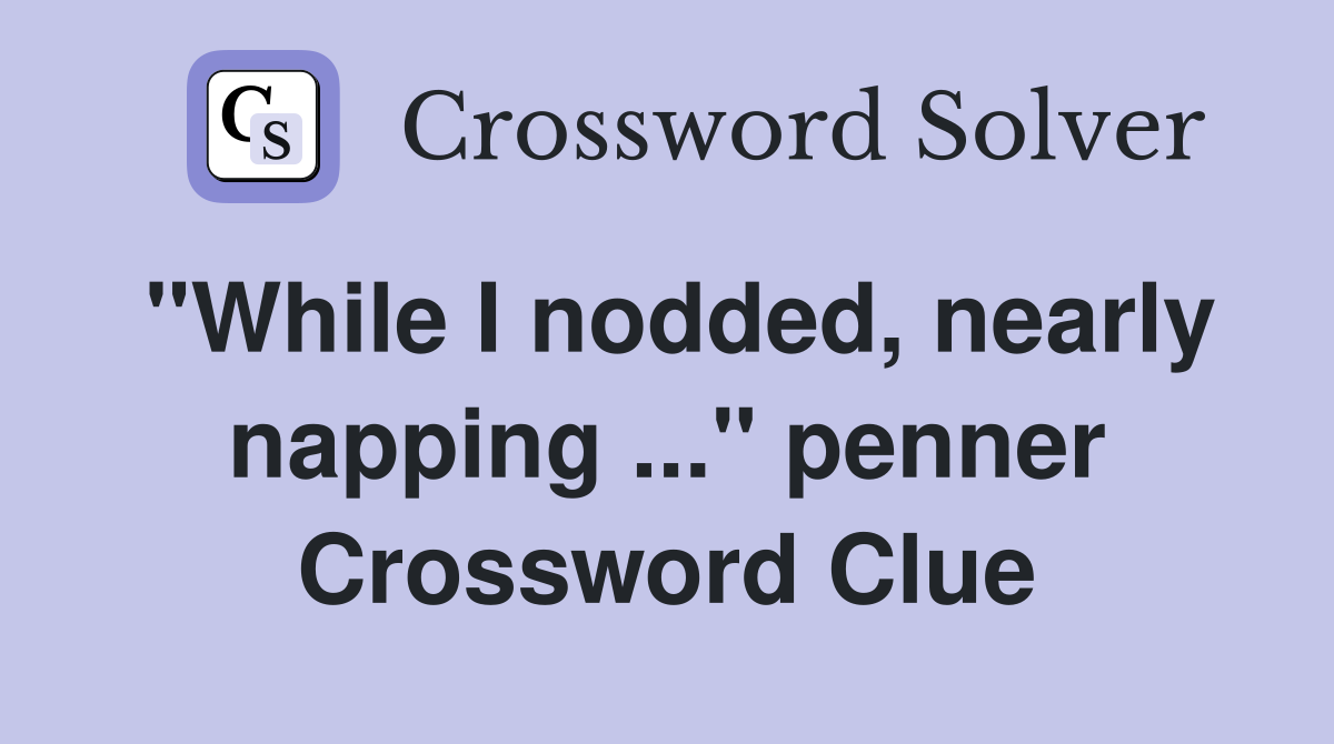 "While I nodded, nearly napping ..." penner Crossword Clue