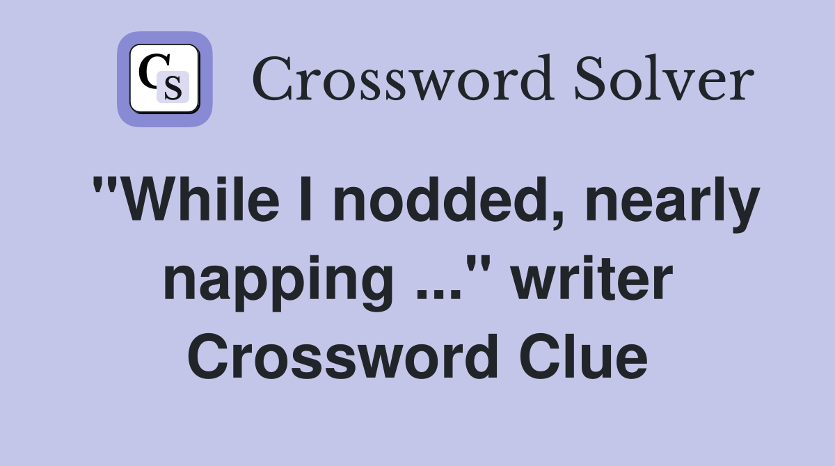 "While I nodded, nearly napping ..." writer Crossword Clue