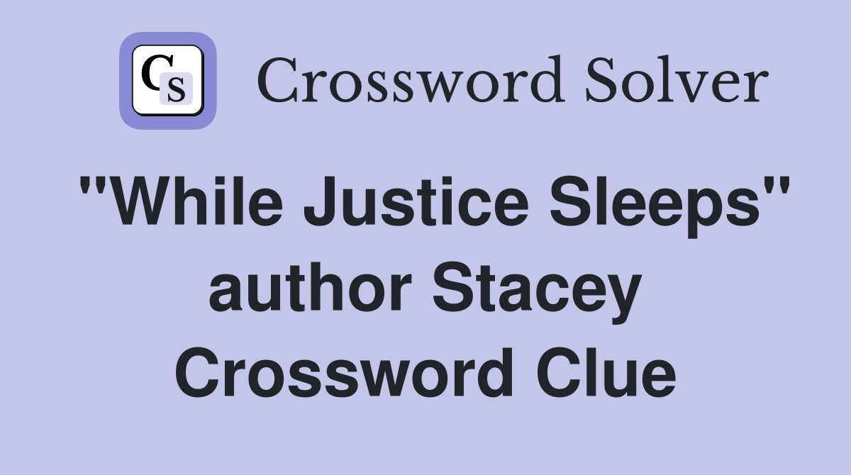 "While Justice Sleeps" author Stacey Crossword Clue