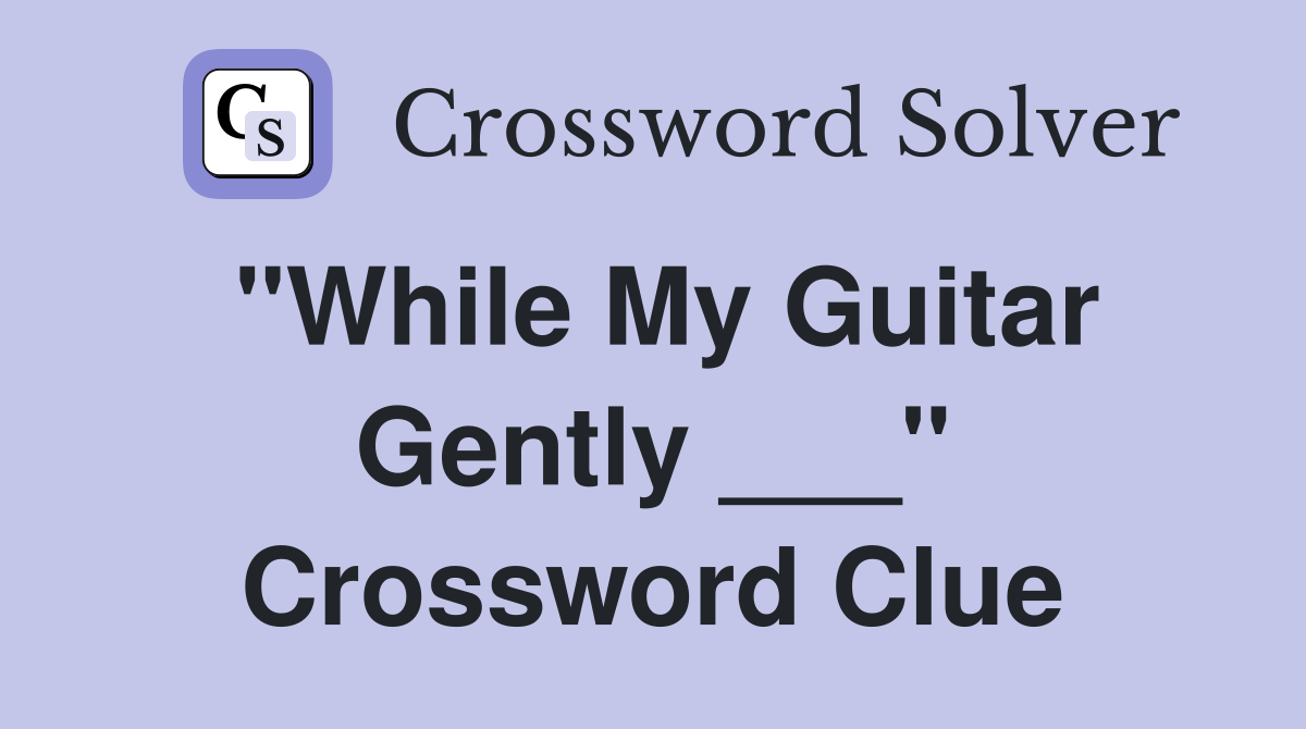 "While My Guitar Gently ___" Crossword Clue