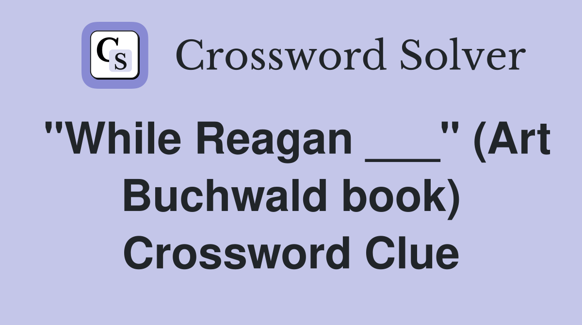 "While Reagan ___" (Art Buchwald book) Crossword Clue