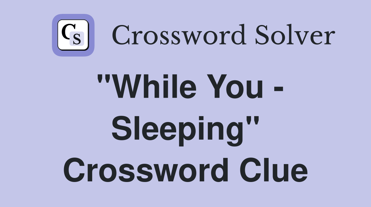 "While You - Sleeping" Crossword Clue