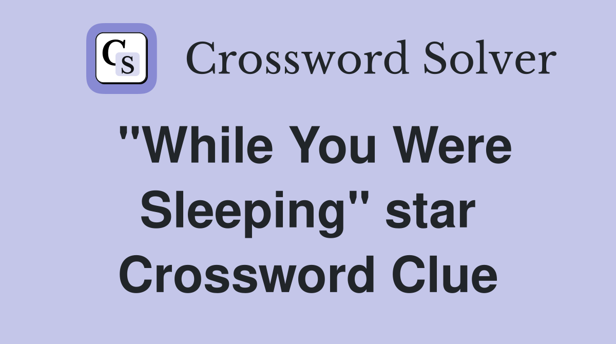 "While You Were Sleeping" star Crossword Clue