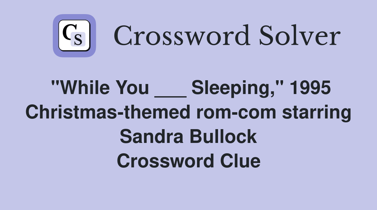 "While You ___ Sleeping," 1995 Christmas-themed rom-com starring Sandra Bullock Crossword Clue