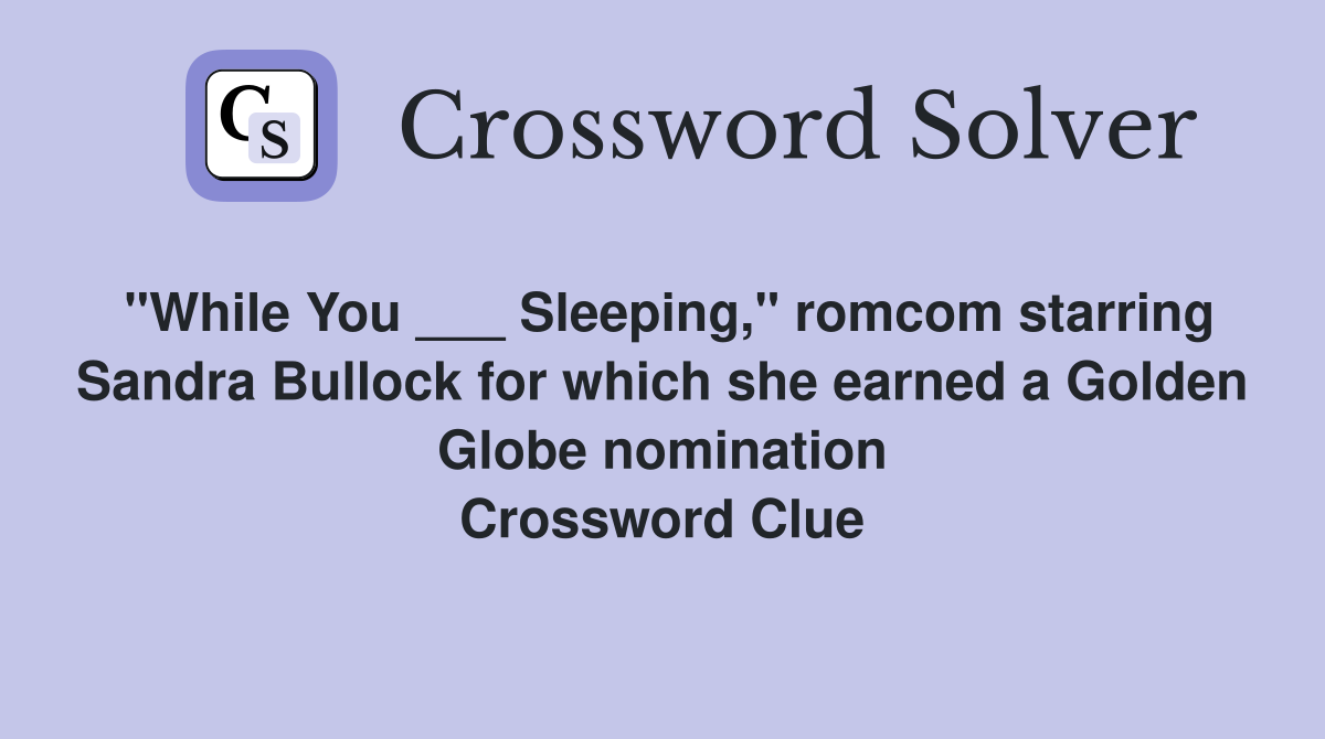 "While You ___ Sleeping," romcom starring Sandra Bullock for which she earned a Golden Globe nomination Crossword Clue