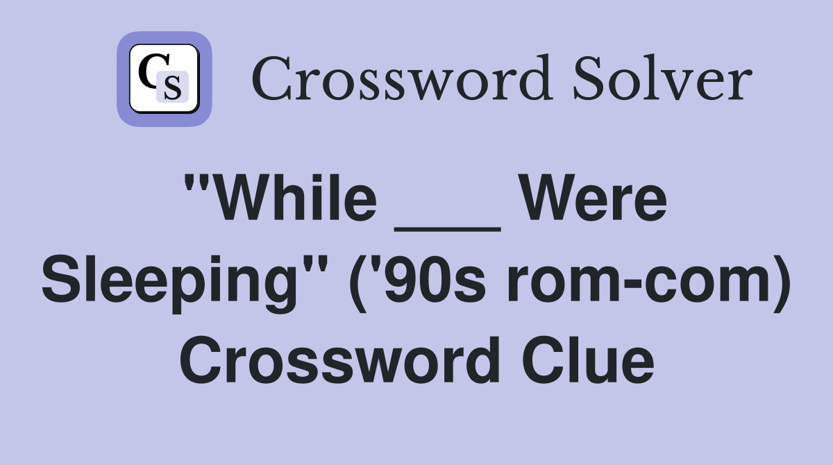 "While ___ Were Sleeping" ('90s rom-com) Crossword Clue
