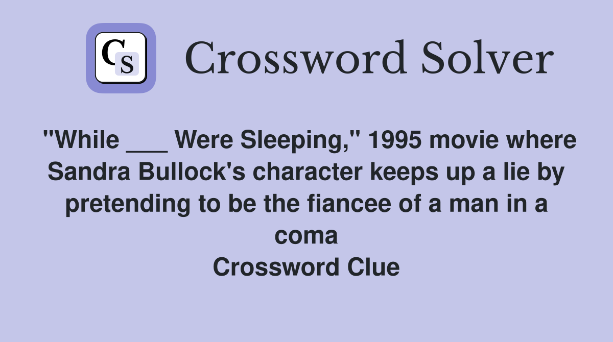 "While ___ Were Sleeping," 1995 movie where Sandra Bullock's character keeps up a lie by pretending to be the fiancee of a man in a coma Crossword Clue